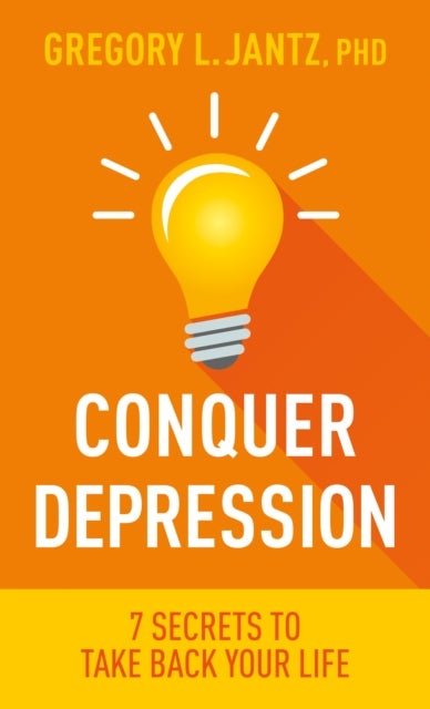 Conquer Depression - 7 Secrets to Take Back Your Life