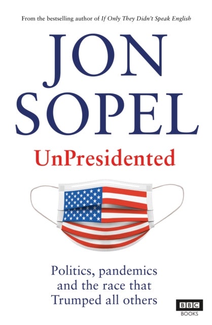UnPresidented - politics, pandemics and the race that Trumped all