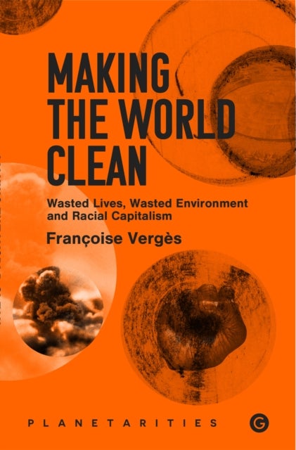 Making the World Clean - Wasted Lives, Wasted Environment, and Racial Capitalism
