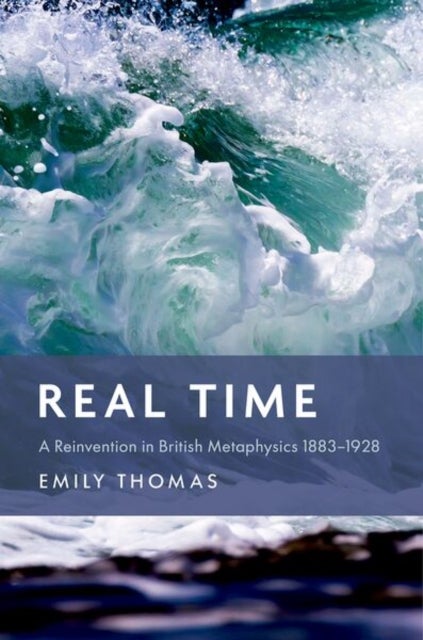 Real Time - A Reinvention in British Metaphysics 1883-1928