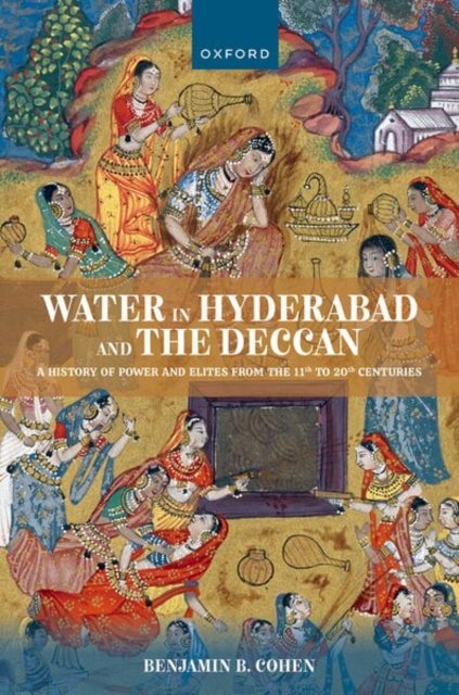 Water in Hyderabad and the Deccan - A History of Power and Elites from the 11th to 20th Centuries
