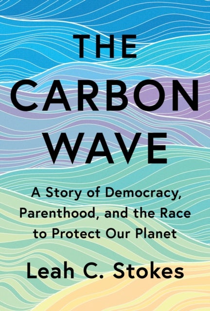 The Carbon Wave - A Story of Democracy, Parenthood, and the Race to Protect Our Planet