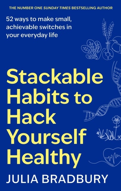 Stackable Habits to Hack Yourself Healthy - 52 ways to make small, achievable switches in your everyday life