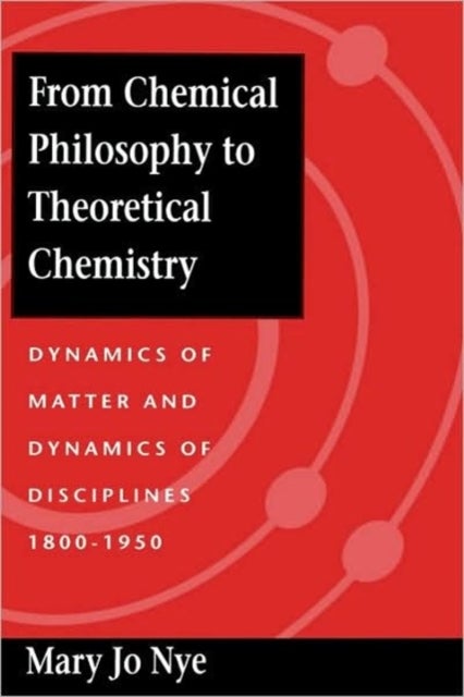From Chemical Philosophy to Theoretical Chemistry – Dynamics of Matter and Dynamics of Disciplines 1800–1950 - Dynamics of Matter and Dynamics of Disciplines, 1800-1950