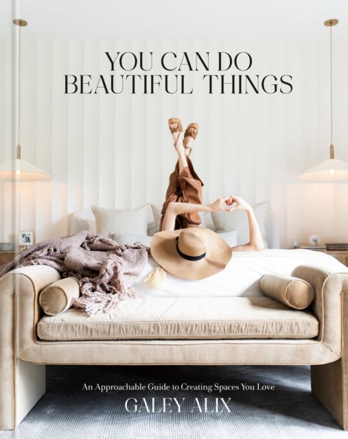 You Can Do Beautiful Things - An Approachable Guide to Creating Spaces You Love