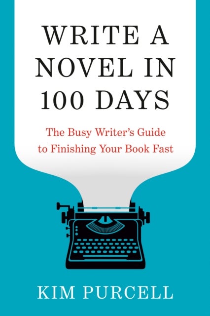 Write a Novel in 100 Days - The Busy Writer's Guide to Finishing Your Book Fast