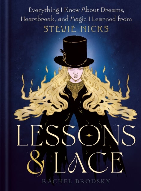 Lessons & Lace - Everything I Know About Dreams, Heartbreak, and Magic I Learned from Stevie Nicks