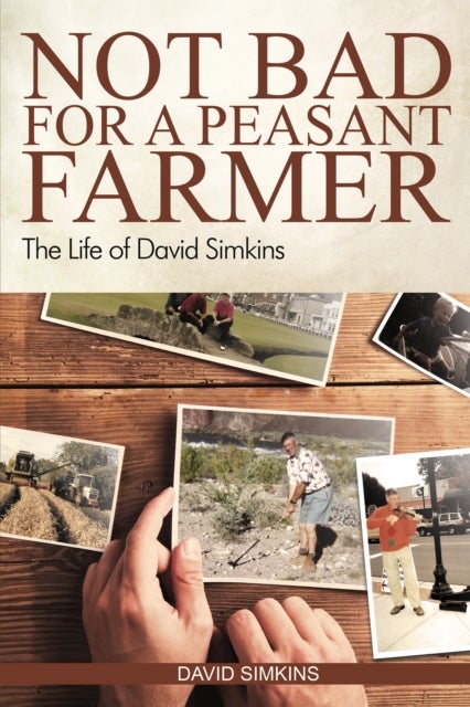 Not Bad for a Peasant Farmer - The Life of David Simkins