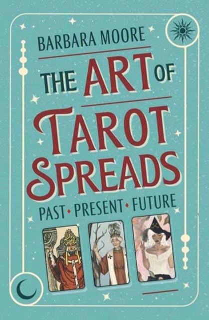 The Art of Tarot Spreads - Past Present Future