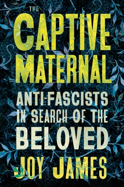 The Captive Maternal - Anti-Fascists in Search of the Beloved