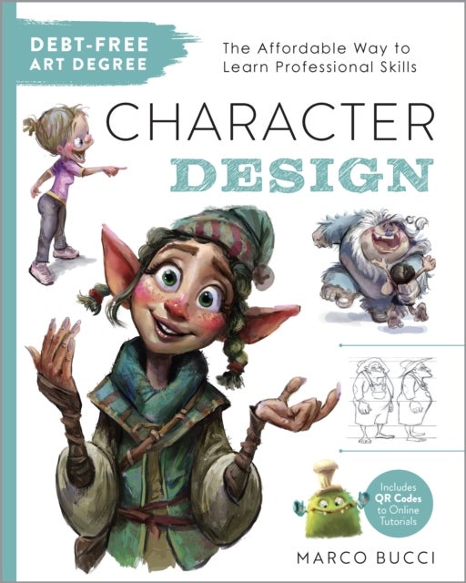 Debt-Free Art Degree: Character Design - The Affordable Way to Learn Professional Skills - Includes QR Codes to Online Tutorials