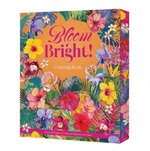 Bloom Bright! - A Coloring Book of Vibrant Flowers