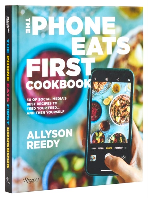 The Phone Eats First Cookbook - 50 of Social Media's Best Recipes to Feed Your Feed . . . and Then Yourself