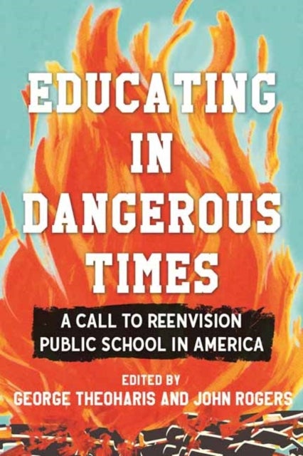 Educating in Dangerous Times - A Call to Reenvision Public School in America