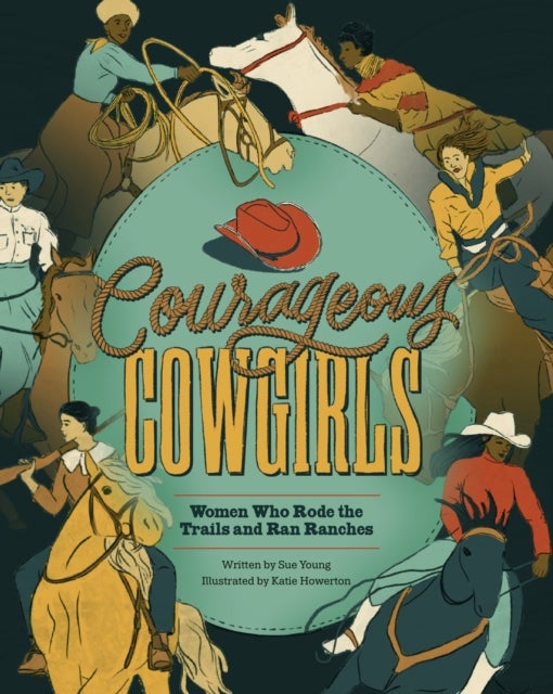 Courageous Cowgirls - Women Who Rode the Trails, Ran Ranches, and Raced in Rodeos
