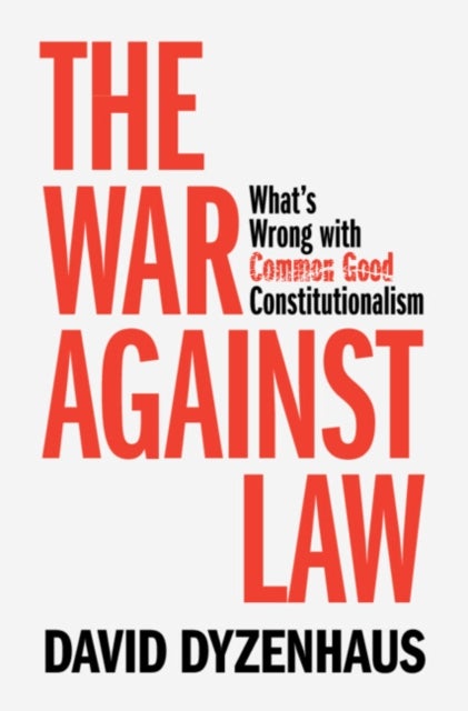 The War against Law - What's Wrong with Common Good Constitutionalism