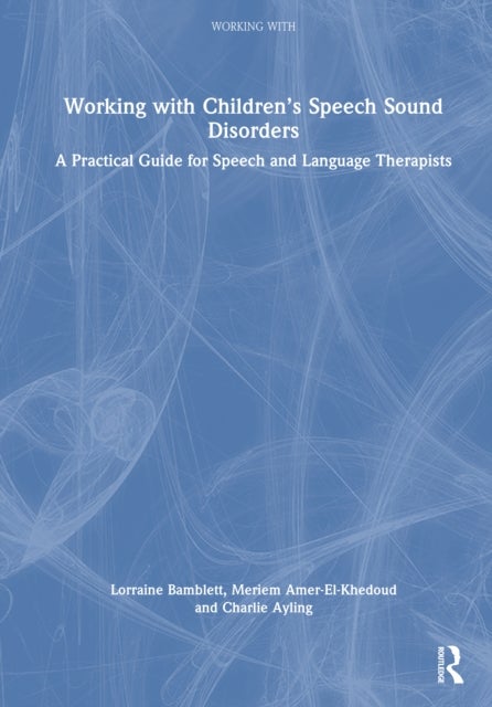 Working with Children’s Speech Sound Disorders - A Practical Guide for Speech and Language Therapists