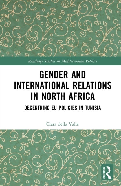 Gender and International Relations in North Africa - Decentring EU Policies in Tunisia