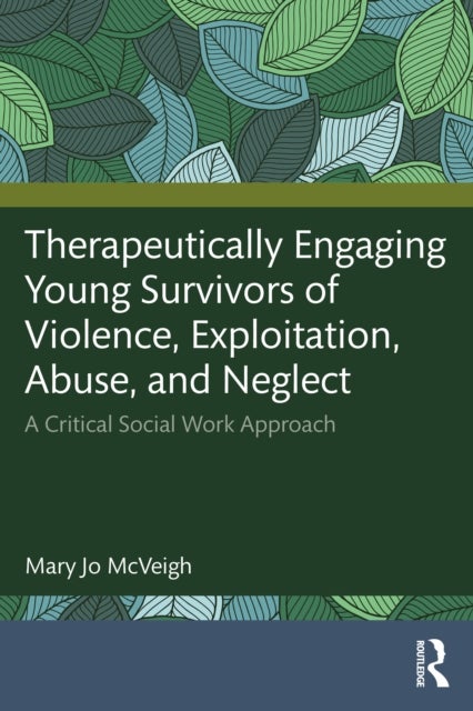 Therapeutically Engaging Young Survivors of Violence, Exploitation, Abuse, and Neglect - A Critical Social Work Approach