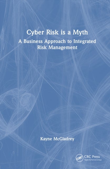 Cyber Risk is a Myth - A Business Approach to Integrated Risk Management