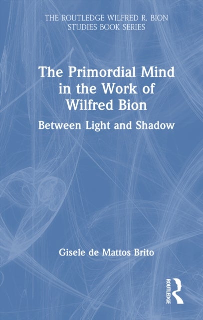 The Primordial Mind in the Work of Wilfred Bion - Between Light and Shadow