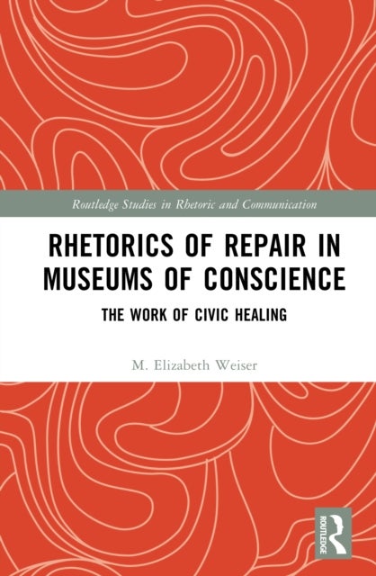 Rhetorics of Repair in Museums of Conscience - The Work of Civic Healing