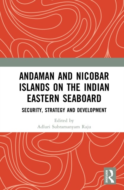 Andaman and Nicobar Islands on the Indian Eastern Seaboard - Security, Strategy, and Development