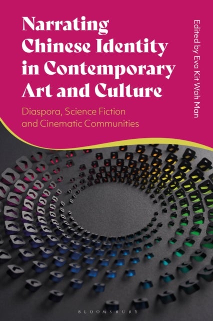 Narrating Chinese Identity in Contemporary Art and Culture - Diaspora, Science Fiction and Cinematic Communities