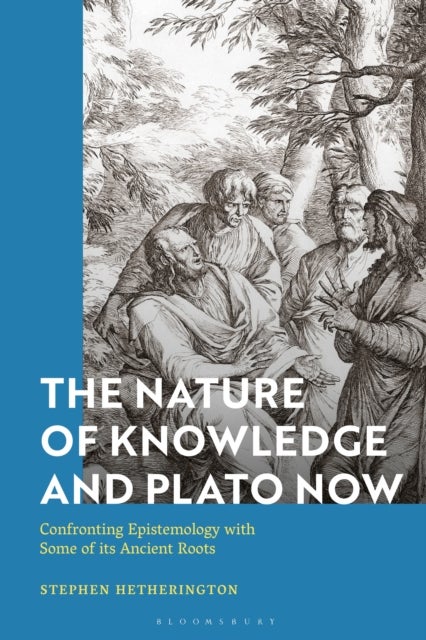 Nature of Knowledge and Plato Now - Confronting Epistemology with Some of its Ancient Roots