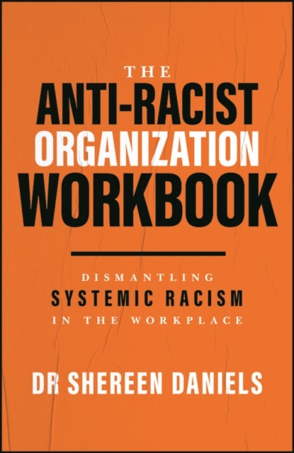 The Anti-Racist Organization Workbook - Dismantling Systemic Racism in the Workplace