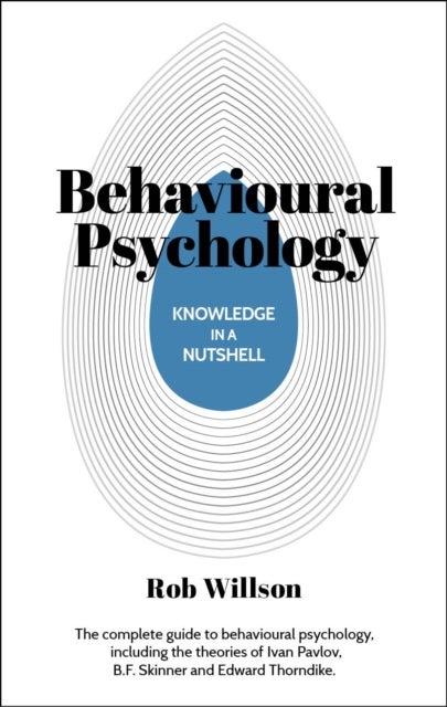 Knowledge in a Nutshell: Behavioural Psychology - The complete guide to behavioural psychology, including the theories of Ivan Pavlov, B.F. Skinner and Edward Thorndike