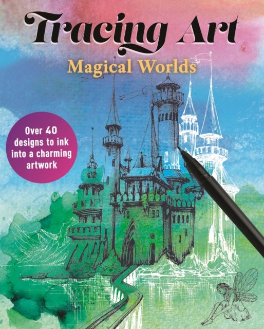 Tracing Art: Magical Worlds - Over 40 Designs to Ink Into a Charming Artwork