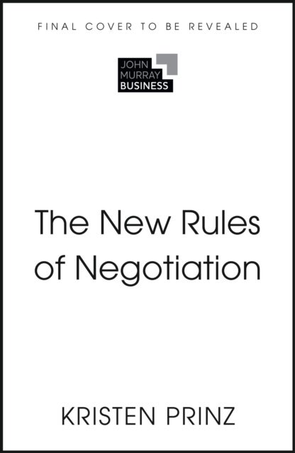 The New Rules of Negotiation - How to Shift Power and Get What Matters