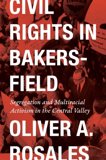 Civil Rights in Bakersfield - Segregation and Multiracial Activism in the Central Valley