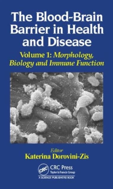 The Blood-Brain Barrier in Health and Disease, Volume One - Morphology, Biology and Immune Function