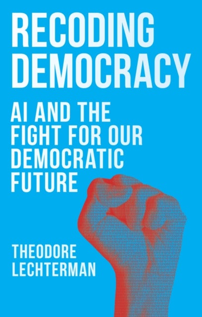 Recoding Democracy - AI and the Fight for Our Democratic Future