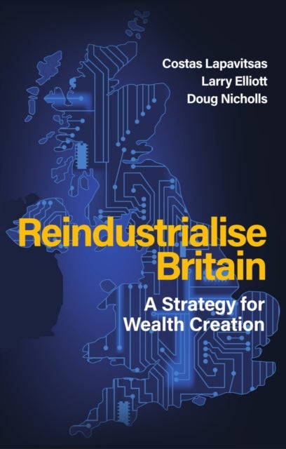 Reindustrialise Britain - A Strategy for Wealth Creation