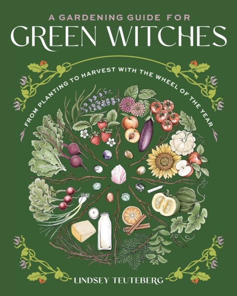 A Gardening Guide for Green Witches - From Planting to Harvest with the Wheel of the Year