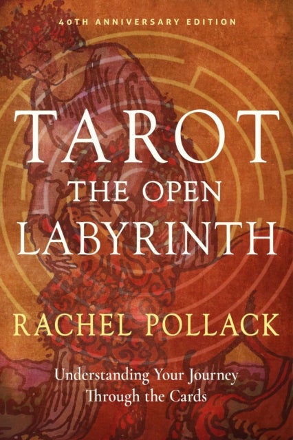 Tarot: The Open Labyrinth—40th Anniversary Edition - Understanding Your Journey Through the Cards