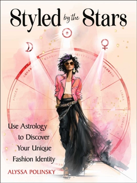 Styled by the Stars - Use Astrology to Discover Your Unique Fashion Identity