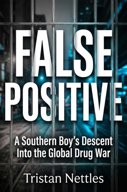 False Positive - A Southern Boy's Descent Into the Global Drug War