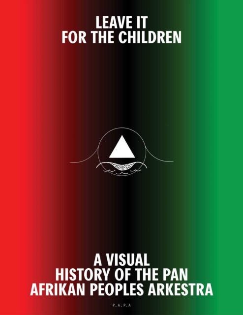 Leave It For theChildren - A Visual History of the Pan Afrikan Peoples Arkestra