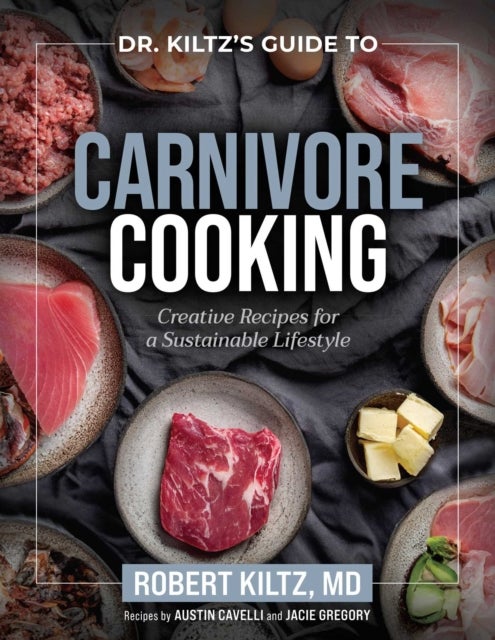 Dr. Kiltz's Guide to Carnivore Cooking - Creative Recipes for a Sustainable Lifestyle