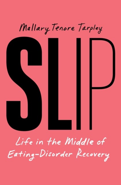 Slip - Life in the Middle of Eating-Disorder Recovery