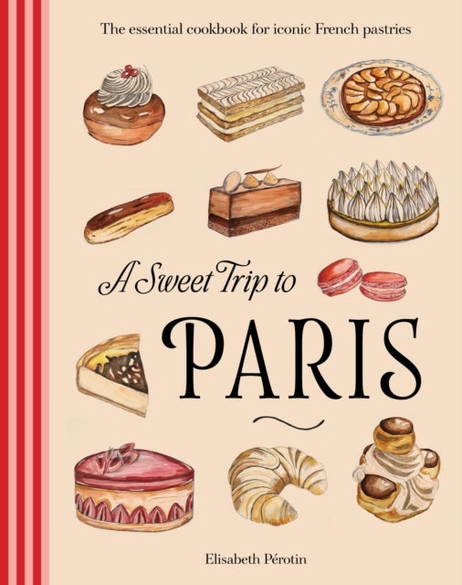 A Sweet Trip to Paris - The essential cookbook for iconic French pastries