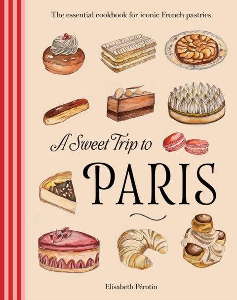 A Sweet Trip to Paris - The essential cookbook for iconic French pastries