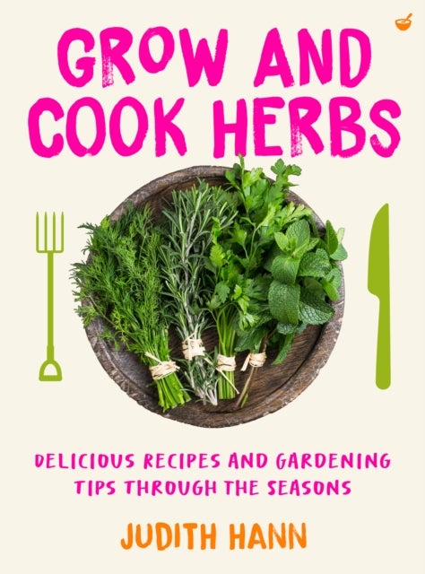 Grow and Cook Herbs - Delicious recipes and gardening tips through the seasons