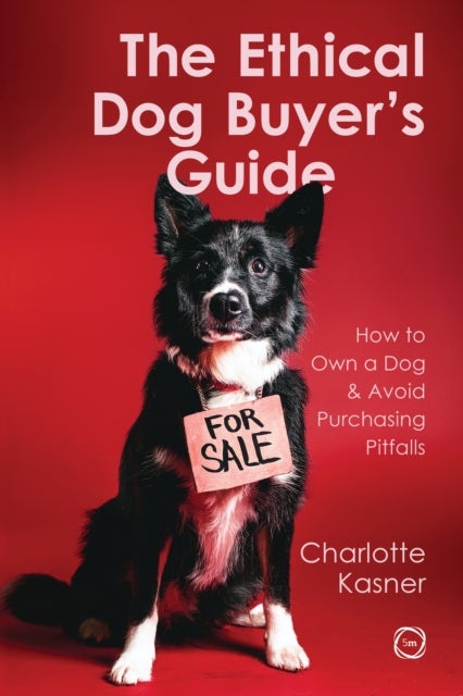 Ethical Dog Buyer’s Guide - How to Own a Dog and Avoid Purchasing Pitfalls