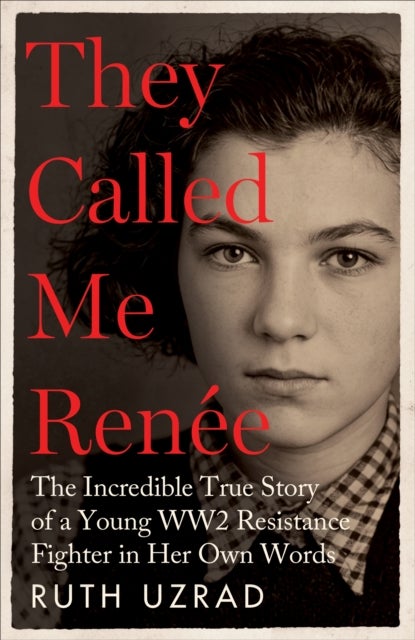 They Called Me Renee - The Incredible True Story of a Young WW2 Resistance Fighter in Her Own Words