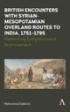 British Encounters with Syrian-Mesopotamian Overland Routes to India, 1751-1795